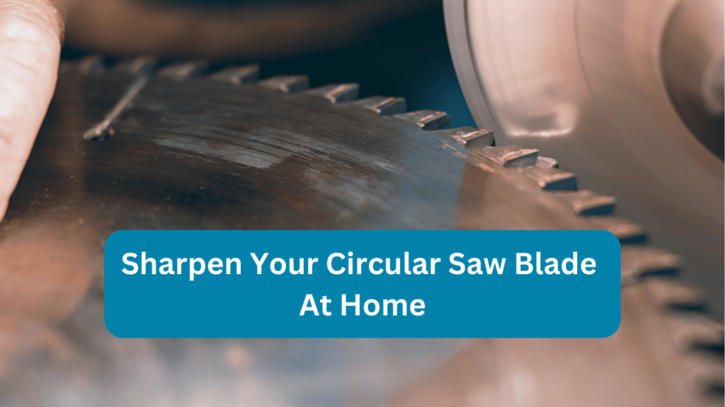 Sharpen Your Circular Saw Blade at Home Easily and Safely